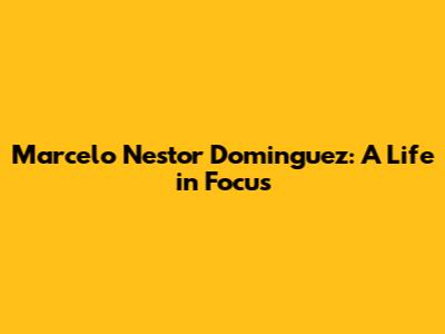 Marcelo Nestor Dominguez: A Life in Focus