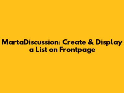 MartaDiscussion: Create & Display a List on Frontpage