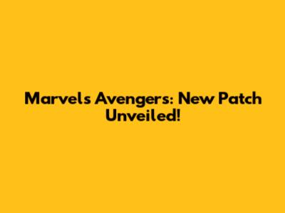Marvel's Avengers: New Patch Unveiled!