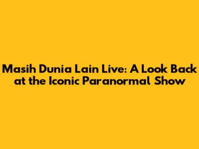 Masih Dunia Lain Live: A Look Back at the Iconic Paranormal Show