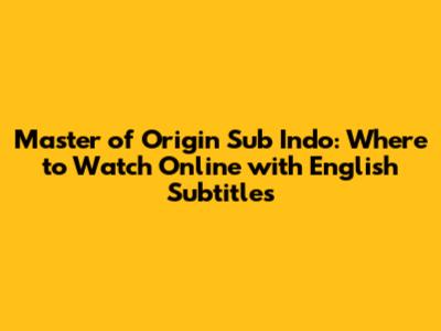 Master of Origin Sub Indo: Where to Watch Online with English Subtitles