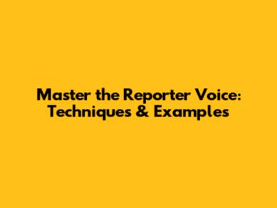 Master the Reporter Voice: Techniques & Examples