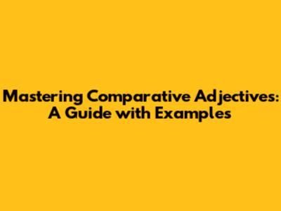 Mastering Comparative Adjectives: A Guide with Examples