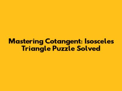 Mastering Cotangent: Isosceles Triangle Puzzle Solved