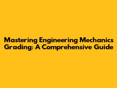 Mastering Engineering Mechanics Grading: A Comprehensive Guide