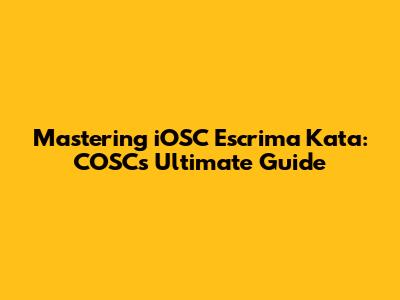 Mastering iOSC Escrima Kata: COSC's Ultimate Guide