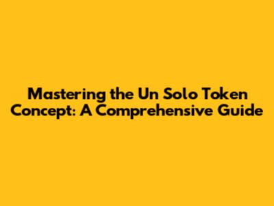 Mastering the 'Un Solo Token' Concept: A Comprehensive Guide