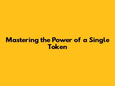 Mastering the Power of a Single Token