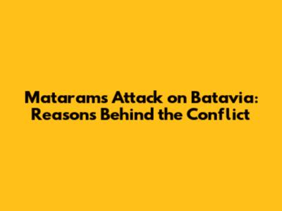 Mataram's Attack on Batavia: Reasons Behind the Conflict