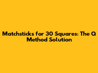 Matchsticks for 30 Squares: The Q Method Solution