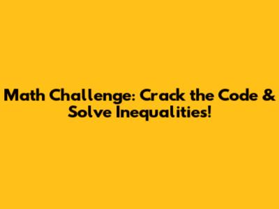 Math Challenge: Crack the Code & Solve Inequalities!
