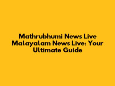 Mathrubhumi News Live Malayalam News Live: Your Ultimate Guide
