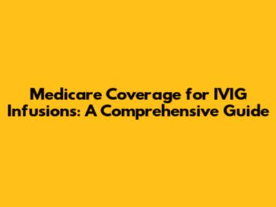 Medicare Coverage for IVIG Infusions: A Comprehensive Guide