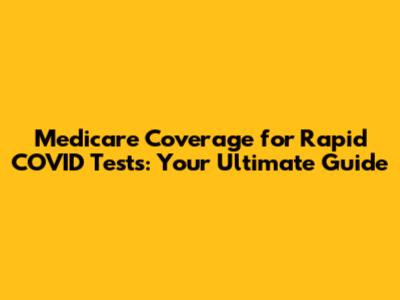 Medicare Coverage for Rapid COVID Tests: Your Ultimate Guide