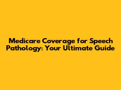 Medicare Coverage for Speech Pathology: Your Ultimate Guide