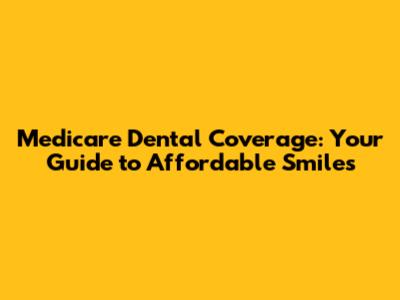 Medicare Dental Coverage: Your Guide to Affordable Smiles