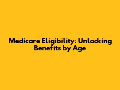 Medicare Eligibility: Unlocking Benefits by Age