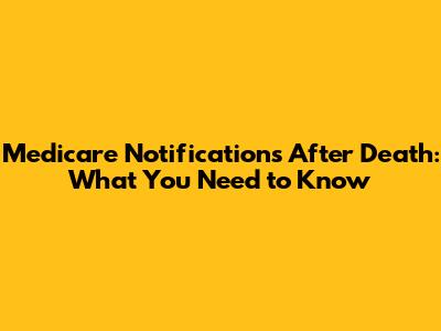 Medicare Notifications After Death: What You Need to Know