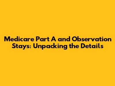 Medicare Part A and Observation Stays: Unpacking the Details