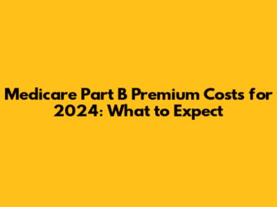 Medicare Part B Premium Costs for 2024: What to Expect