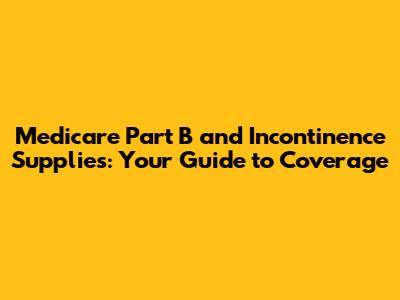 Medicare Part B and Incontinence Supplies: Your Guide to Coverage
