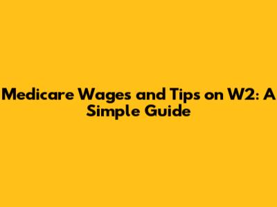 Medicare Wages and Tips on W2: A Simple Guide
