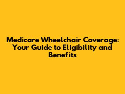 Medicare Wheelchair Coverage: Your Guide to Eligibility and Benefits