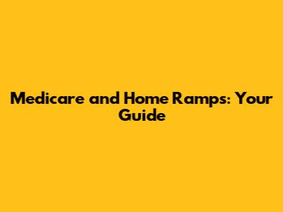 Medicare and Home Ramps: Your Guide