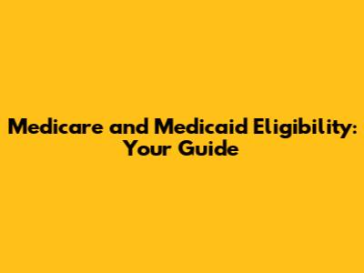 Medicare and Medicaid Eligibility: Your Guide