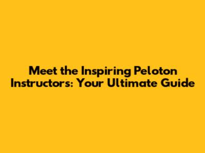 Meet the Inspiring Peloton Instructors: Your Ultimate Guide