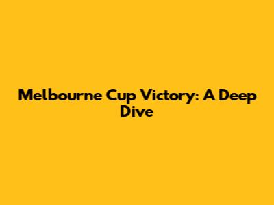 Melbourne Cup Victory: A Deep Dive