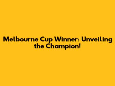 Melbourne Cup Winner: Unveiling the Champion!