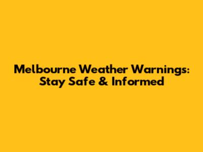 Melbourne Weather Warnings: Stay Safe & Informed
