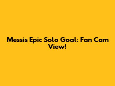 Messi's Epic Solo Goal: Fan Cam View!