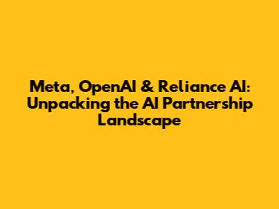 Meta, OpenAI & Reliance AI: Unpacking the AI Partnership Landscape