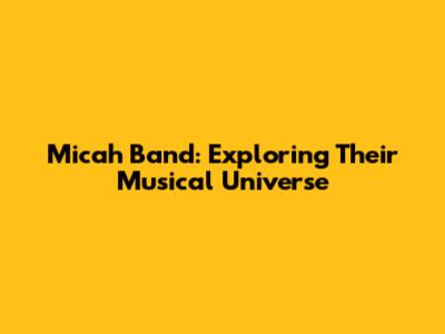 Micah Band: Exploring Their Musical Universe