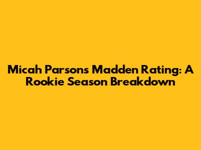 Micah Parsons' Madden Rating: A Rookie Season Breakdown