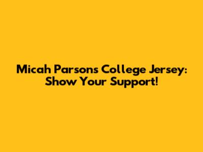 Micah Parsons College Jersey: Show Your Support!