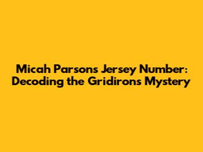 Micah Parsons Jersey Number: Decoding the Gridiron's Mystery