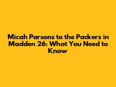 Micah Parsons to the Packers in Madden 26: What You Need to Know
