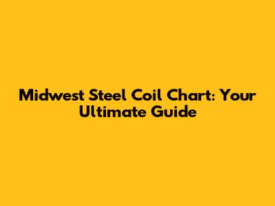 Midwest Steel Coil Chart: Your Ultimate Guide