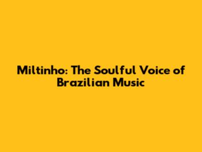 Miltinho: The Soulful Voice of Brazilian Music