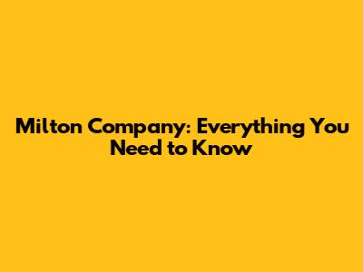 Milton Company: Everything You Need to Know