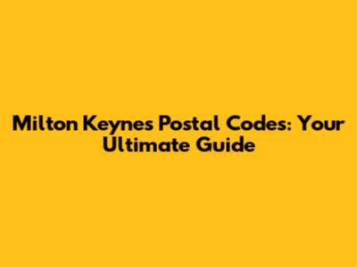 Milton Keynes Postal Codes: Your Ultimate Guide