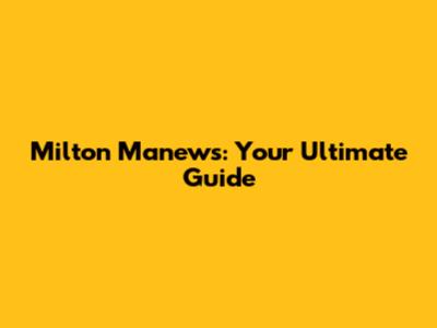 Milton Manews: Your Ultimate Guide