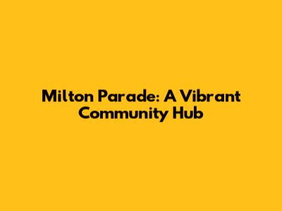 Milton Parade: A Vibrant Community Hub
