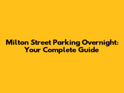 Milton Street Parking Overnight: Your Complete Guide