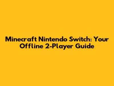 Minecraft Nintendo Switch: Your Offline 2-Player Guide