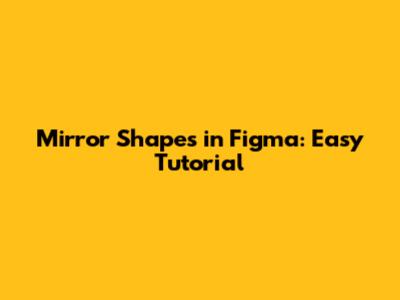 Mirror Shapes in Figma: Easy Tutorial