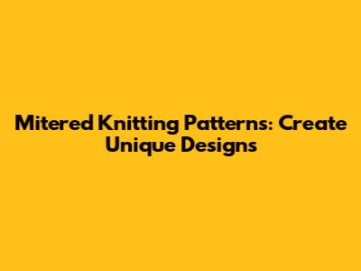 Mitered Knitting Patterns: Create Unique Designs